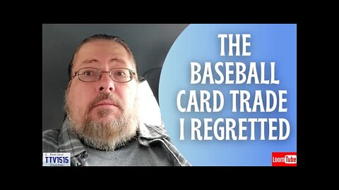 THE BASEBALL CARD TRADE I REGRETTED - 021422 TTV1515