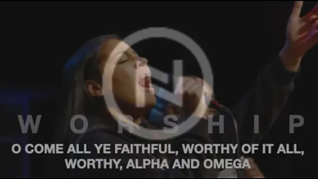 O COME ALL YE FAITHFUL, YOU ARE WORTHY OF IT ALL, WORTHY