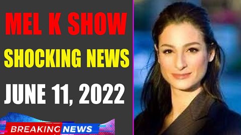 MEL K BIG UPDATE SHOCKING NEWS OF TODAY'S JUNE 11, 2022