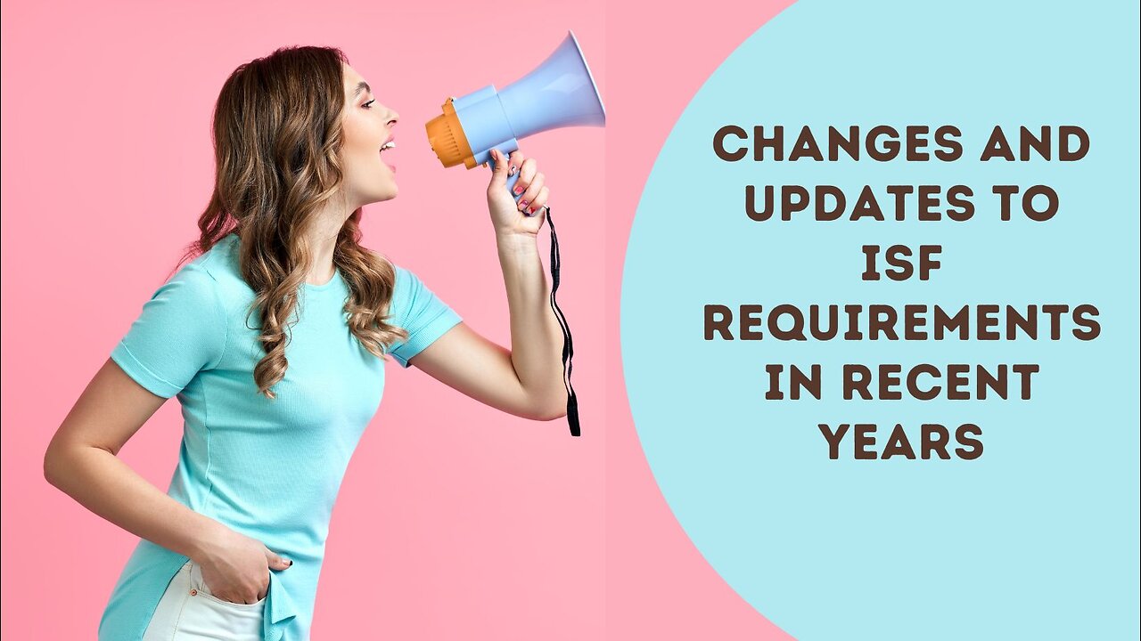 Are There Any Changes Or Updates To ISF Requirements In Recent Years?