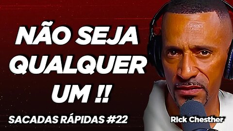 Rick Chesther | Não seja qualquer um | Sacadas Rápidas #12