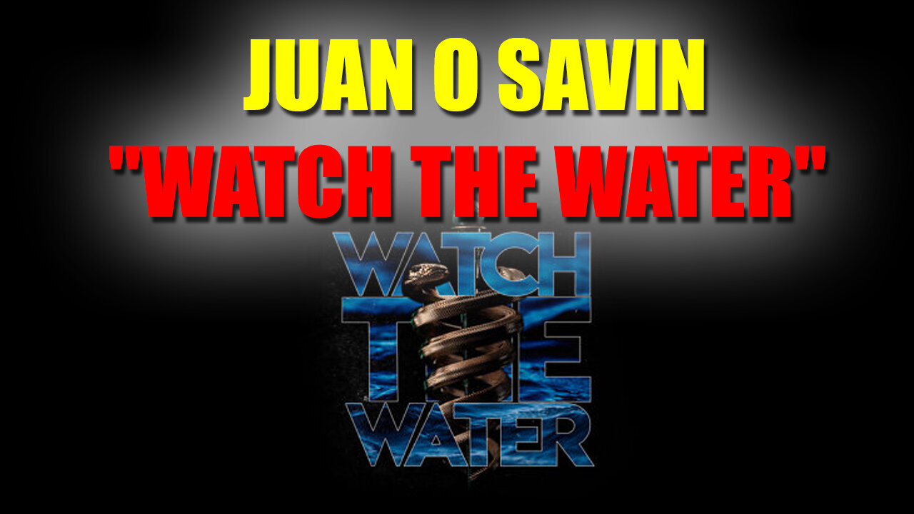 Juan O Savin "Watch The Water" 8/15/22