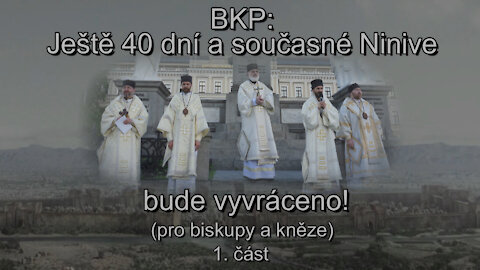 BKP: Ještě 40 dní a současné Ninive bude vyvráceno! (pro biskupy a kněze) 1. cast