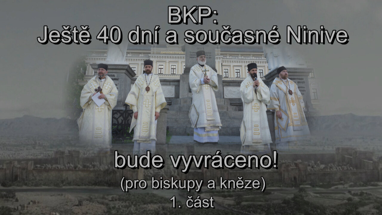 BKP: Ještě 40 dní a současné Ninive bude vyvráceno! (pro biskupy a kněze) 1. cast