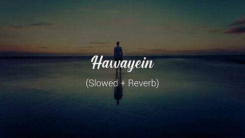 hawayein slowed and reverb song lofi