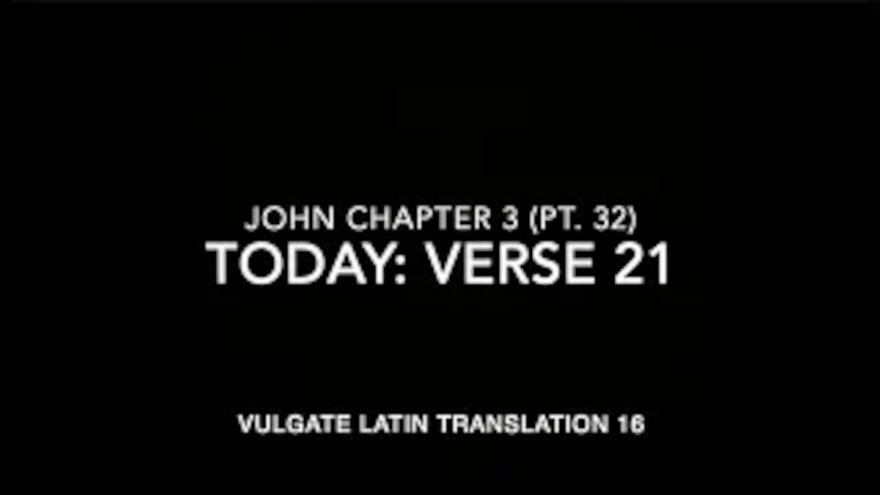 John Ch 3 Part 32 Verse 21 (Vulgate 16)