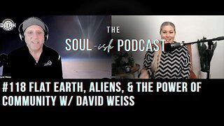 [The Soul-ish Podcast] #118 FLAT EARTH, ALIENS, & THE POWER OF COMMUNITY W/ DAVID WEISS