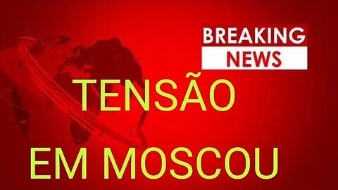 URGENTE: TENSÃO EM MOSCOU AGORA