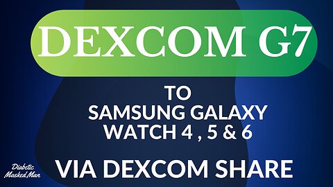 Dexcom G7 to Samsung Galaxy Watch 4 5 6 via Dexcom Follow