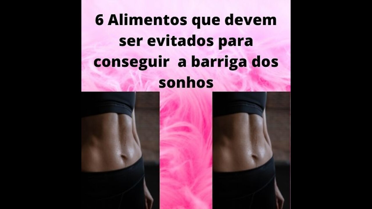 6 alimentos que voce deve evitar para ter a barriga dos sonhos.