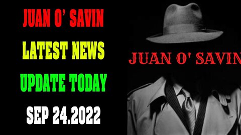 JUAN O' SAVIN NEWS UPDATE OF TODAY SEPTEMBER 24.2022!