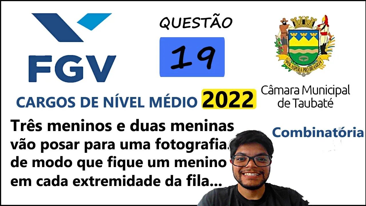 QUESTÃO 19 Câmara de Taubaté SP 2022 - Análise Combinatória e Permutação - Três meninos e duas...