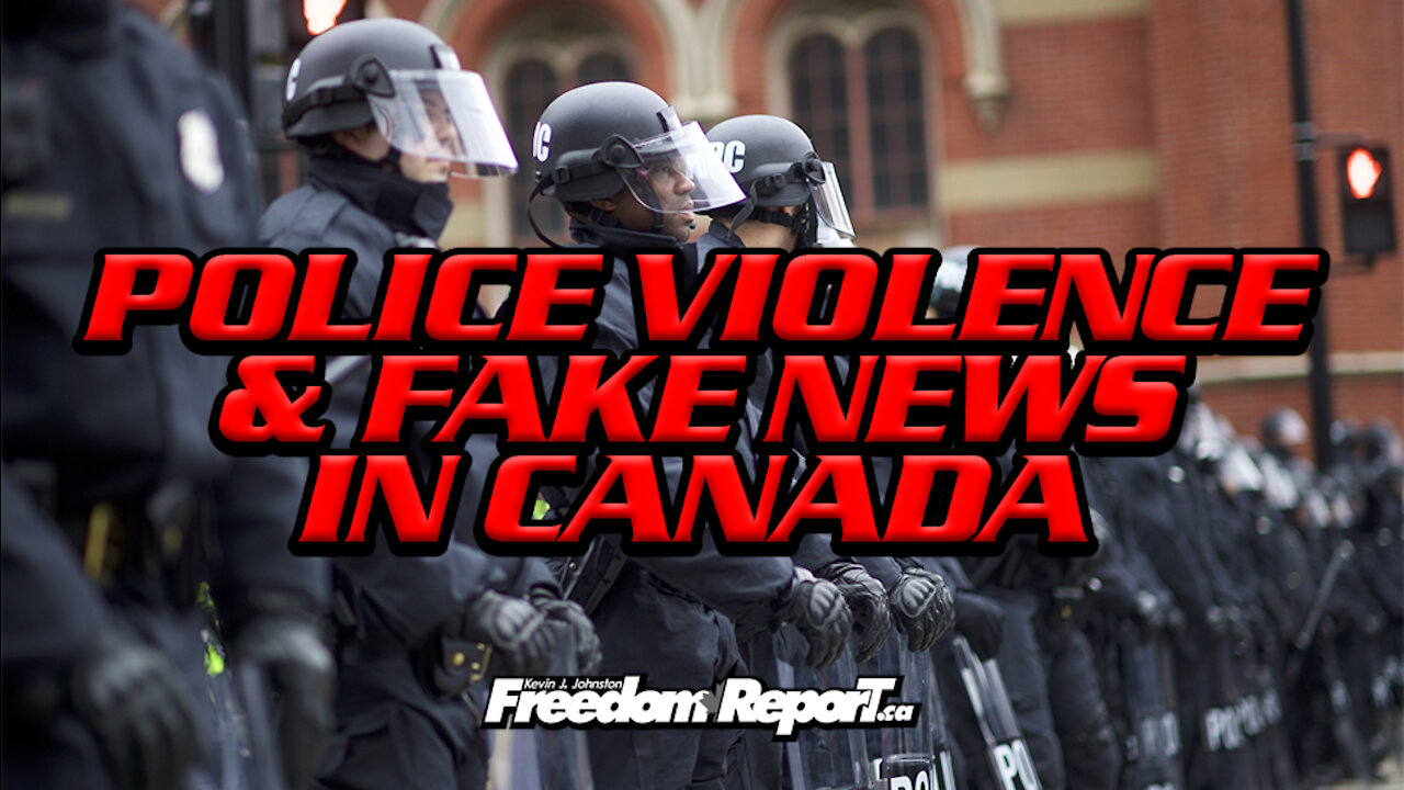 Police Violence And MORE FAKE NEWS In Canada