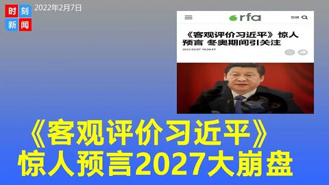 4万字《客观评价习近平》长文，文中曝惊人预言，2027大崩盘，因党内不满。《时刻新闻》2022年2月7日