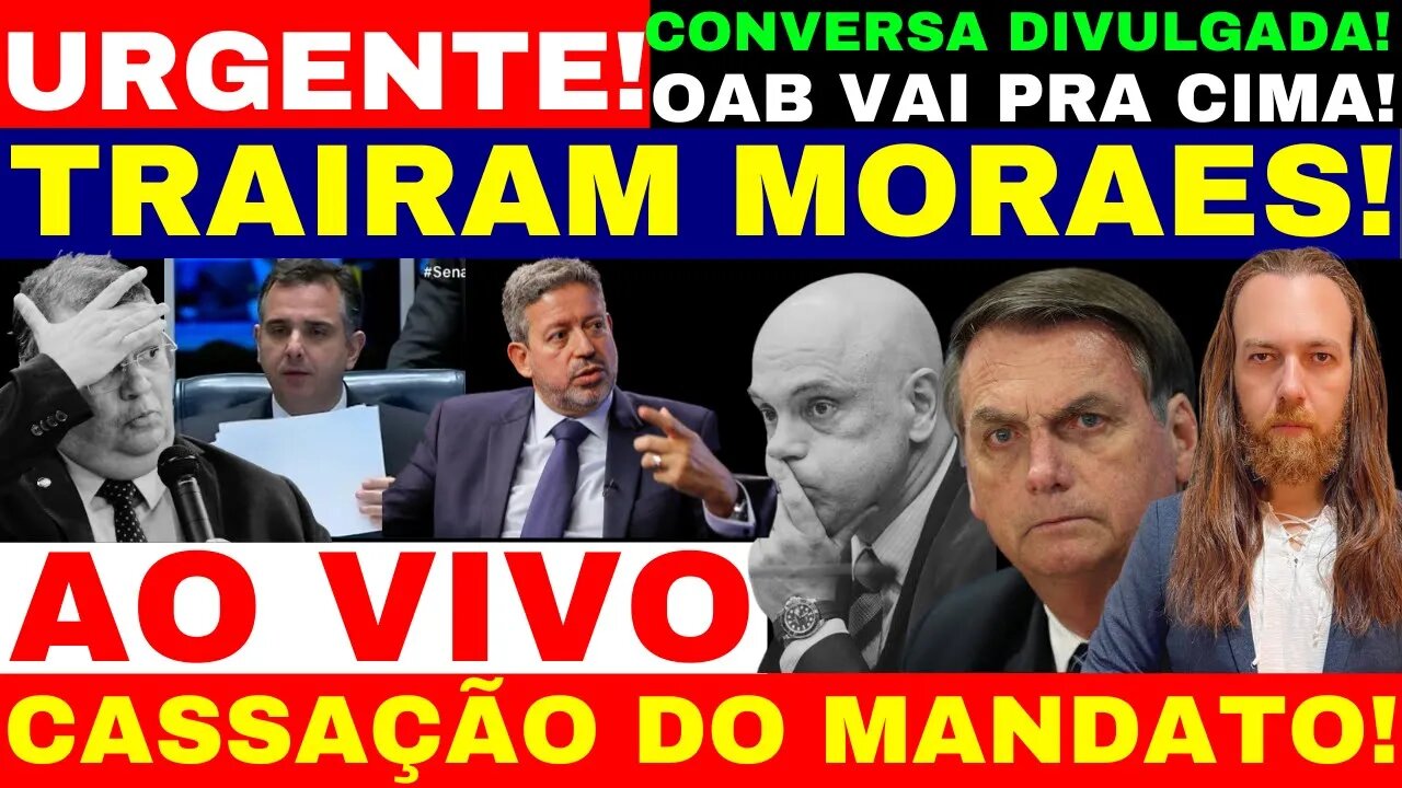 CASSAÇÃO DE MANDATO ANUNCIADA AGORA! MORAES FOI TRAIDO CONVERSA ACABA DE SER DIVULGADA OAB MANIFESTA