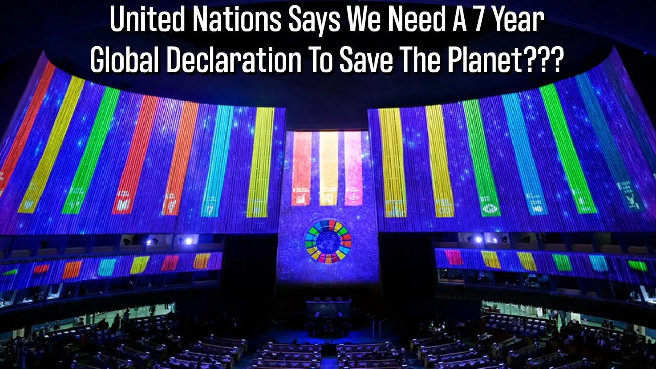 United Nations Says We Need A 7 Year Global Declaration To Save The Planet??? You Won't Believe This