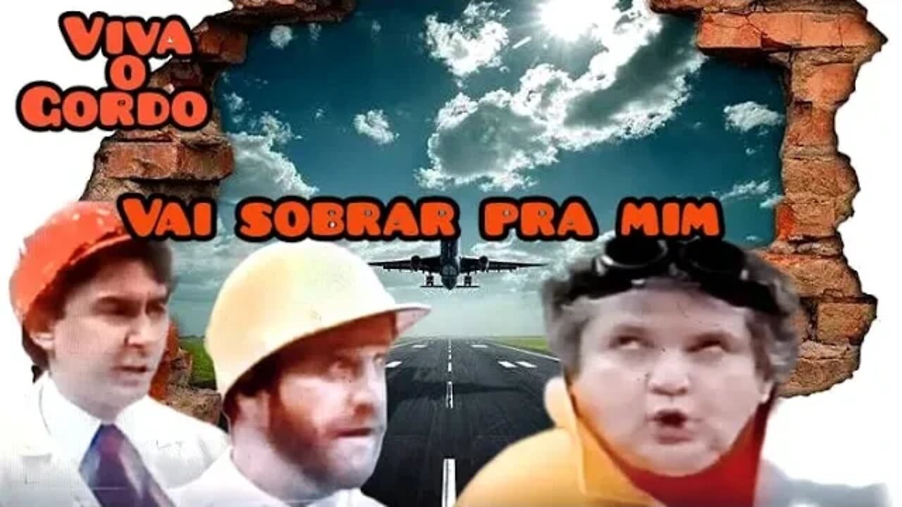 Viva o Gordo; Vai sobrar pra mim 😁