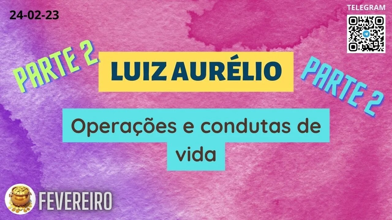 Parte 2 LUIZ AURÉLIO Operações e condutas de vida