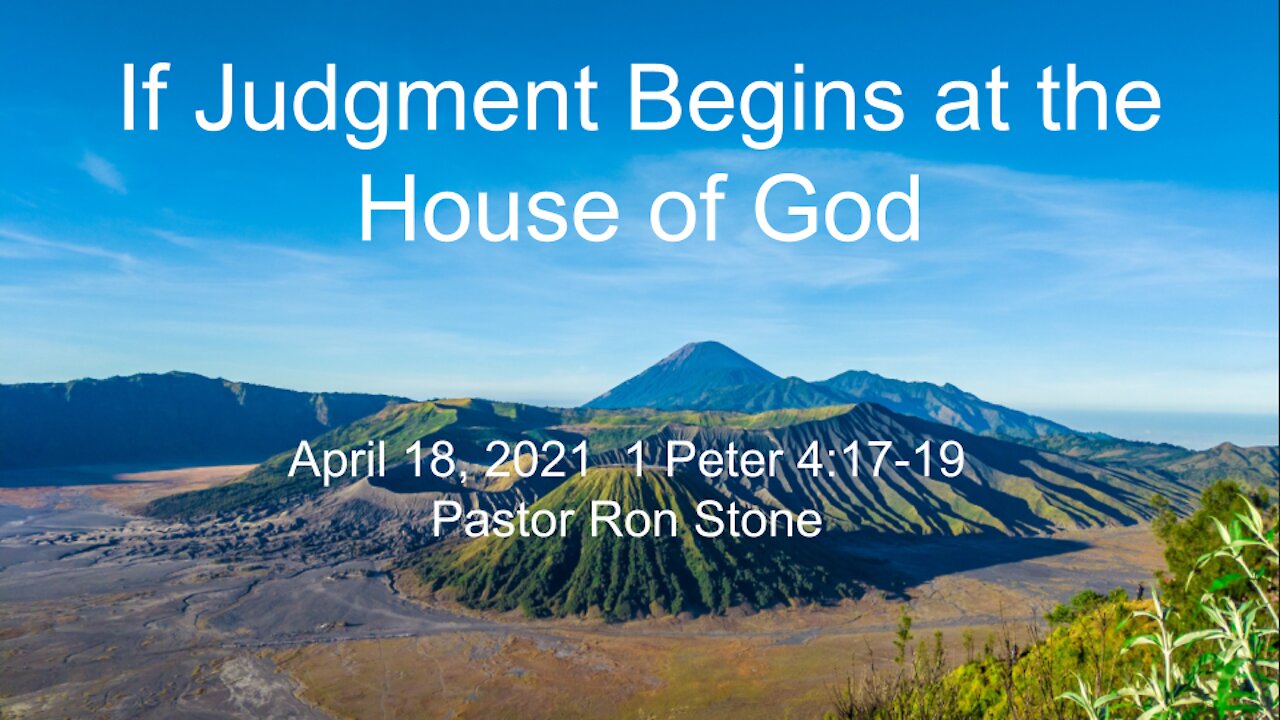 2021-04-18 - If Judgment Begins at the House of God (1 Peter 4:17-19) - Pastor Ron Stone