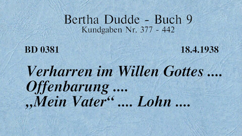 BD 0381 - VERHARREN im WILLEN GOTTES .... OFFENBARUNG .... "MEIN VATER" .... LOHN ....