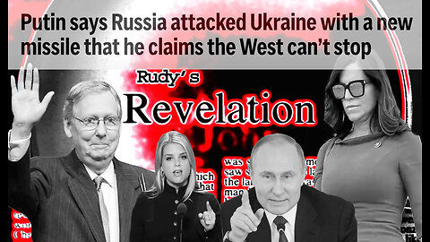 Revelation112224 Putin's New Missile Warning Gaetz Out Pam Bondi In