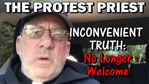 INCONVENIENT TRUTH: No Longer Welcome | The Protest Priest