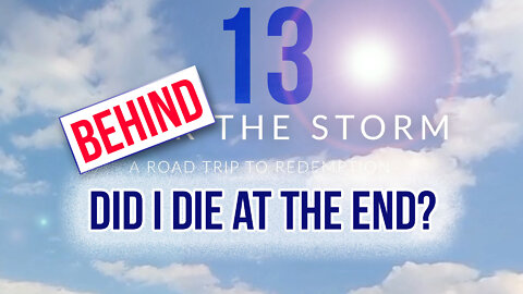 Behind The Storm: EP 13 — Did I Die at the End?