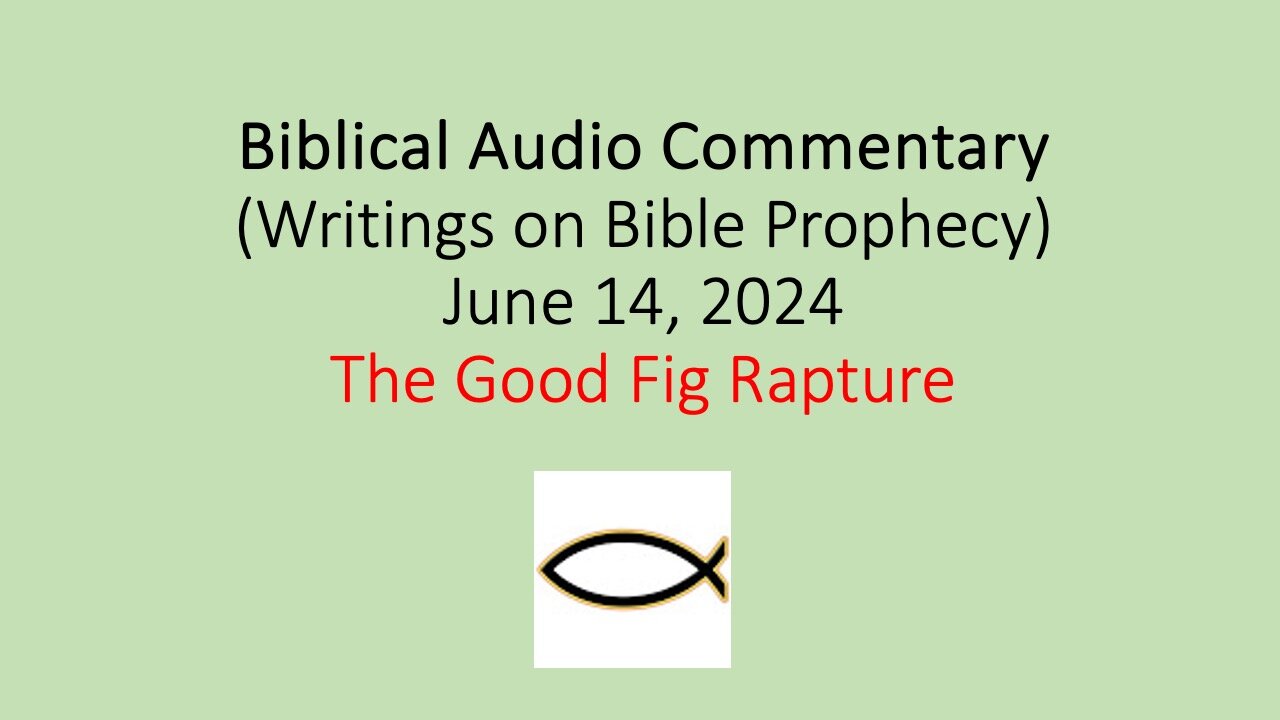 Biblical Audio Commentary – The Good Fig Rapture