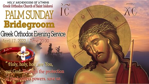 April 17, 2022, Palm Sunday Evening | Greek Orthodox Bridegroom Service