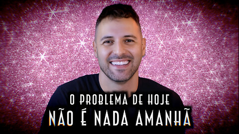 O problema de hoje não é nada amanhã - Emerson Martins Video Blog 2024