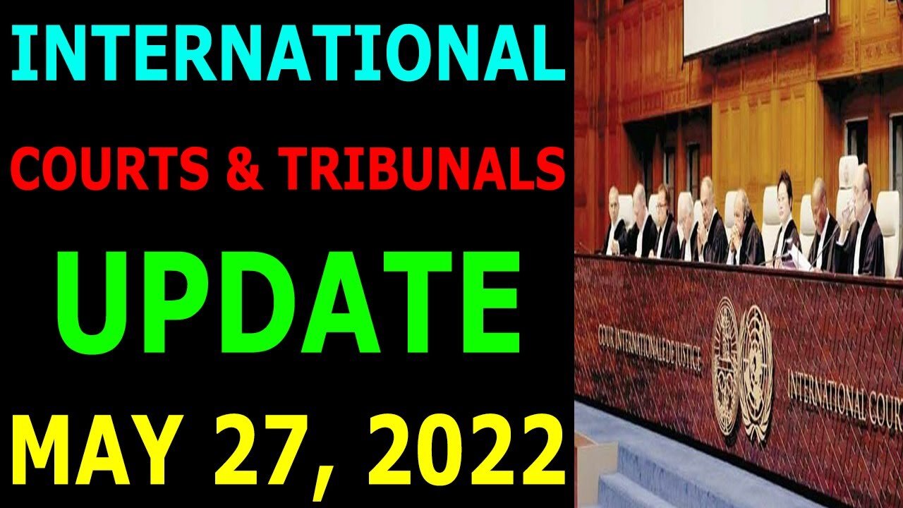 INTERNATIONAL COURTS & TRIBUNALS UPDATE ON MAY 27, 2022