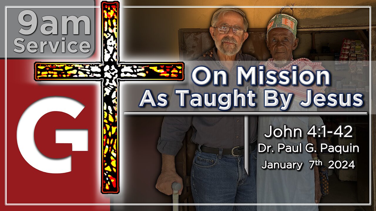 GCC AZ 9AM - 01072024 - "On Mission - As Taught By Jesus." John 4:1-12 (by Dr. Paul Paquin)