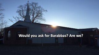 Sermon Only | Would we ask for Barabbas? Are we? | 20210321