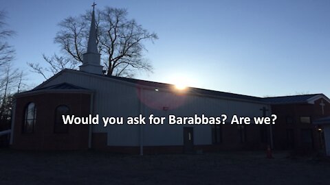 Sermon Only | Would we ask for Barabbas? Are we? | 20210321