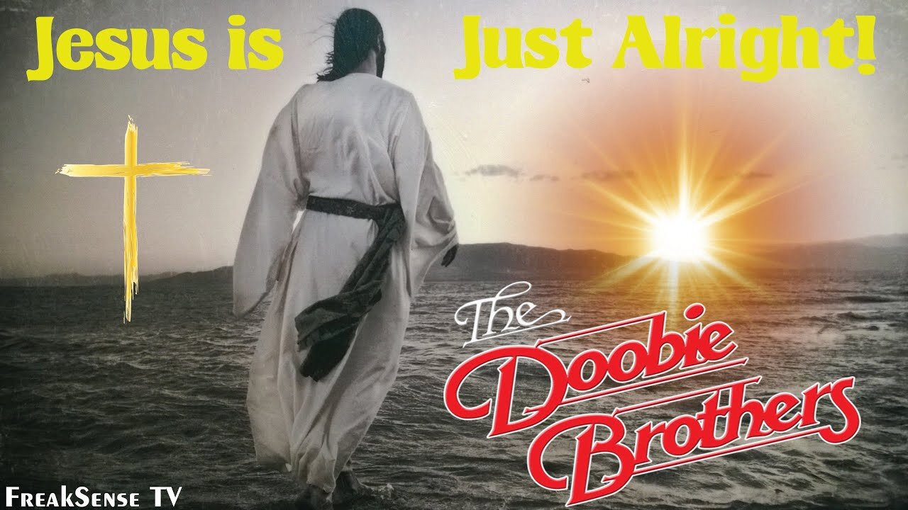 Jesus is Just Alright by The Doobie Brothers ~ Christ is the Truth, the Light, the Way