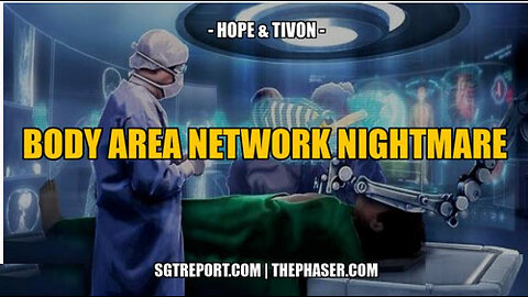 SGT REPORT - MUST HEAR: THE BODY AREA NETWORK NIGHTMARE -- Hope & Tivon