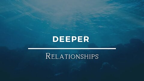 Deeper | Relationships