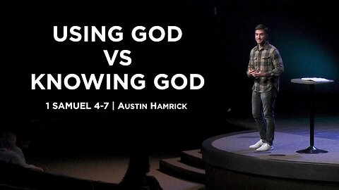 Using God vs Knowing God | 1 Samuel 4-7 | Austin Hamrick