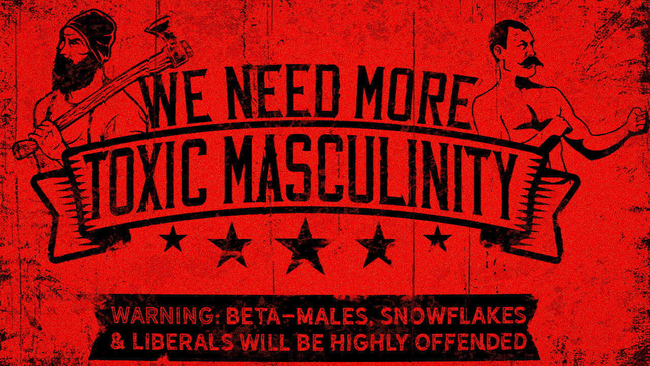 We Need More Toxic Masculinity