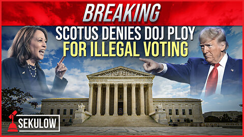 BREAKING: SCOTUS Denies DOJ Ploy For Illegal Voting