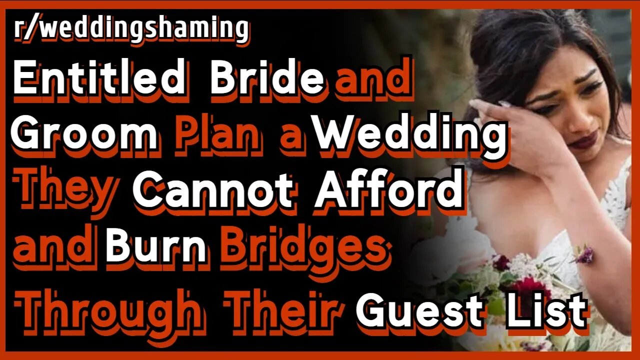 Entitles Bride Plans Wedding She Can't Afford & Burns Bridges Through Guest List | r/weddingshaming