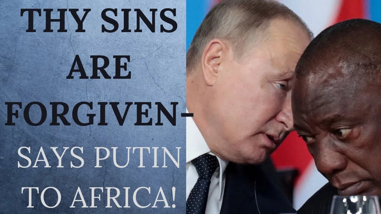 Thy Sins Are Forgiven - Says Putin to Africa🌍