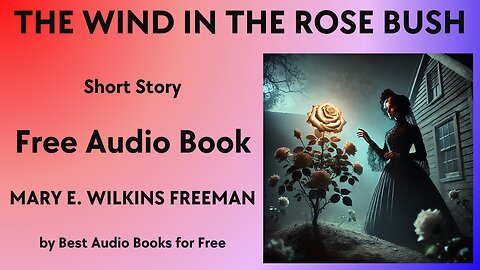 The Wind in the Rose Bush - A Short Story - by Mary E. Wilkins Freeman - Best Audio Books for Free