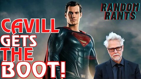 Random Rants: Henry Cavill OUT! James Gunn Says A YOUNGER Version Of Superman Will Take His Place.