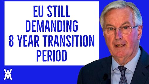 EU Demand Absurd 8 YEAR Transition Period And RESTRICTIONS On UK