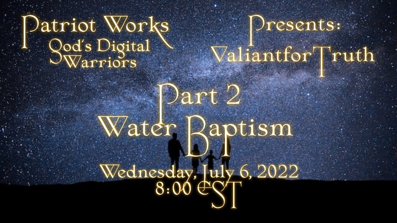 Valiant for Truth 07/06//22 Water Baptism Pt 2