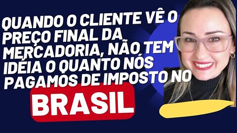 CLIENTES | PREÇO FINAL DO PRODUTO | PAGANDO IMPOSTO NO BRASIL | EMPREENDEDORES | DIFICULDADES #063