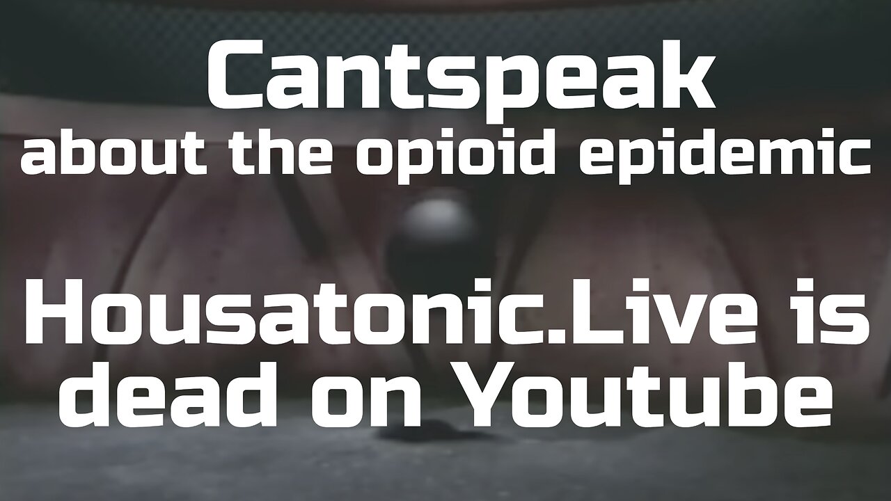 Housatonic.Live is dead on Youtube - Cantspeak about the opioid epidemic (in relation to CV19)