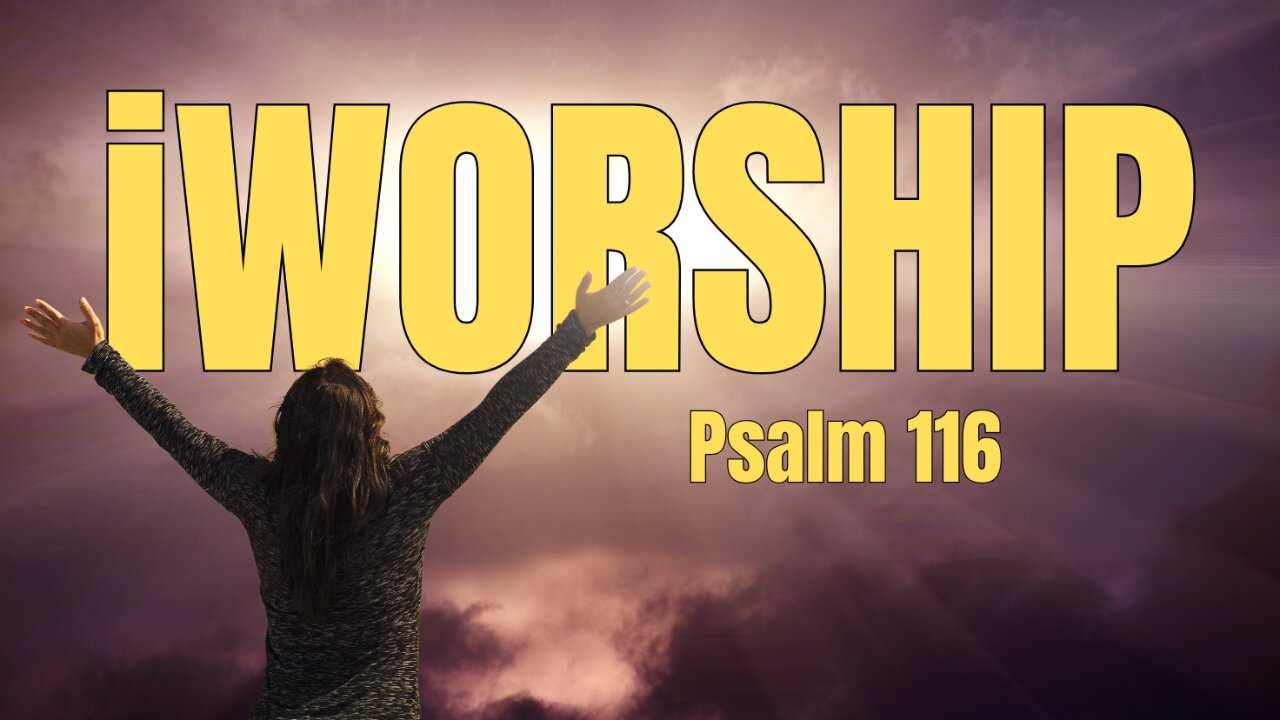 iWORSHIP (Psalm 116)