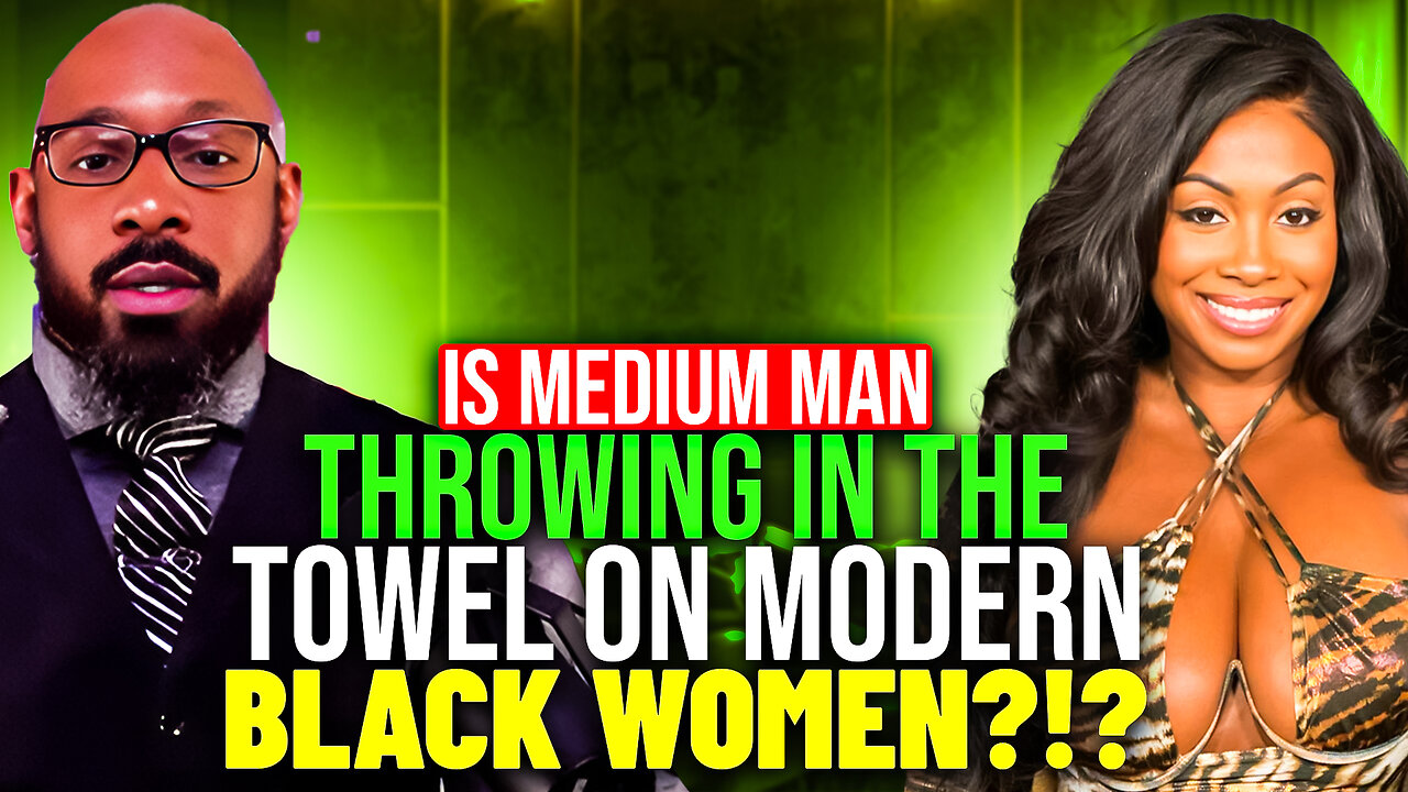 Is Medium Man Throwing In The Towel On Modern Black Women?!?